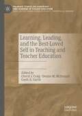 Learning, Leading, and the Best-Loved Self in Teaching and Teacher Education (Palgrave Studies on Leadership and Learning in Teacher Education)