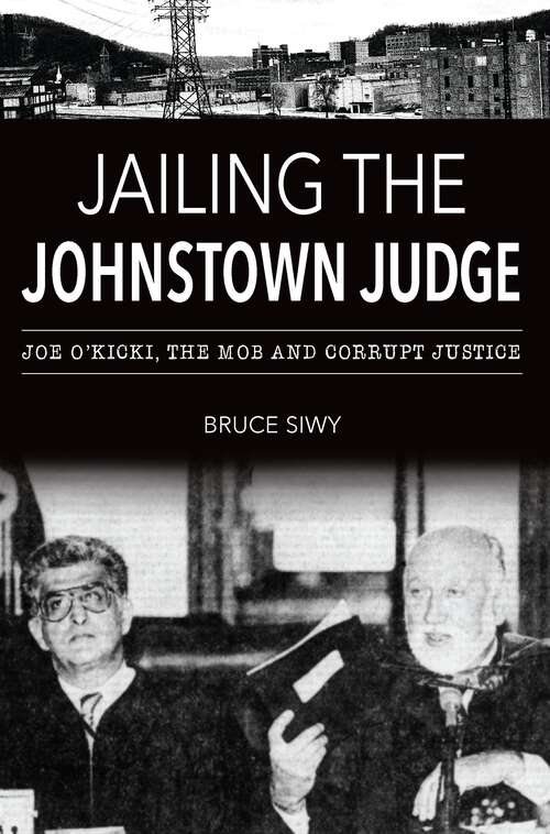 Book cover of Jailing the Johnstown Judge: Joe O'Kicki, the Mob and Corrupt Justice (True Crime)