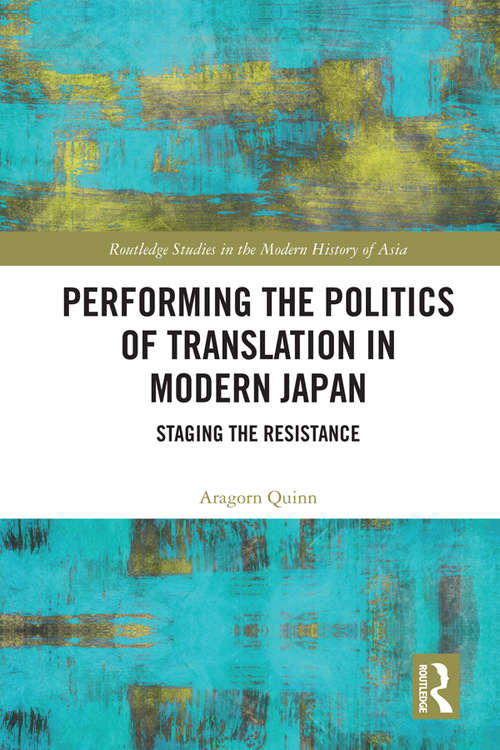 Book cover of Performing the Politics of Translation in Modern Japan: Staging the Resistance (Routledge Studies in the Modern History of Asia)