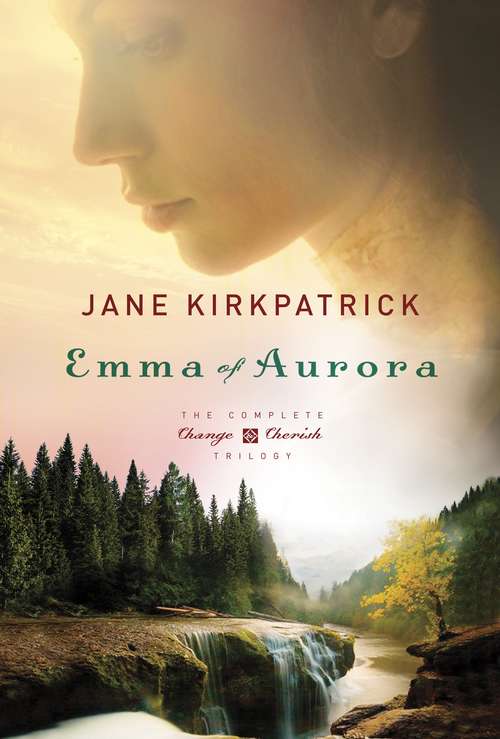 Emma of Aurora: The Complete Change and Cherish Trilogy: A Clearing in the Wild, A Tendering in the Storm, A Mending at the Edge