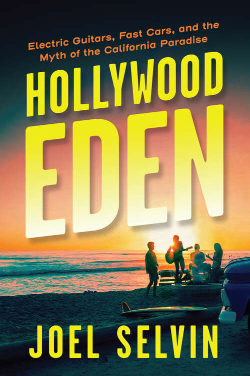Book cover of Hollywood Eden: Electric Guitars, Fast Cars, and the Myth of the California Paradise