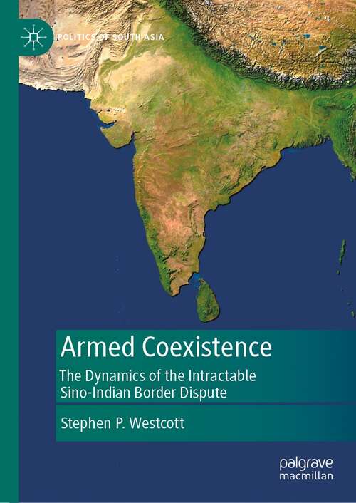 Book cover of Armed Coexistence: The Dynamics of the Intractable Sino-Indian Border Dispute (1st ed. 2022) (Politics of South Asia)