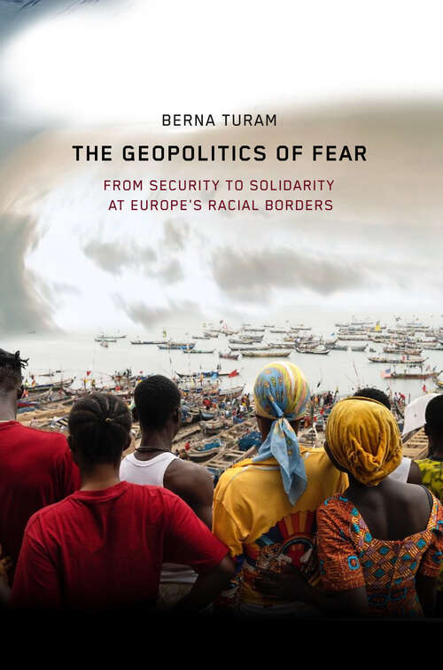 Book cover of The Geopolitics of Fear: From Security to Solidarity at Europe's Racial Borders (1)