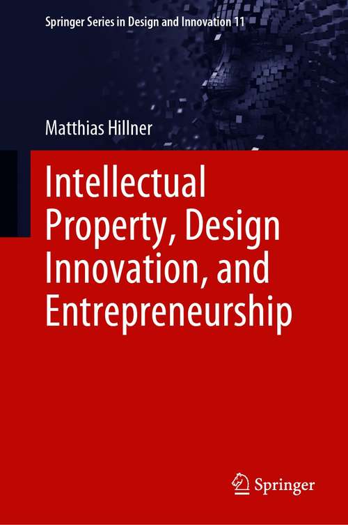 Book cover of Intellectual Property, Design Innovation, and Entrepreneurship (1st ed. 2021) (Springer Series in Design and Innovation #11)