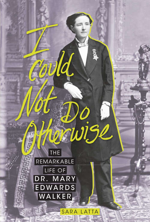 Book cover of I Could Not Do Otherwise: The Remarkable Life of Dr. Mary Edwards Walker