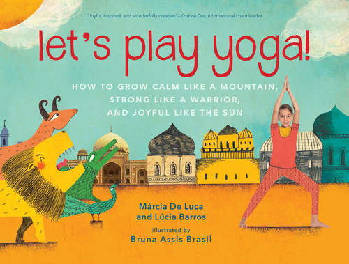 Let's Play Yoga!: How to Grow Calm Like a Mountain, Strong Like a Warrior, and Joyful Like the Sun