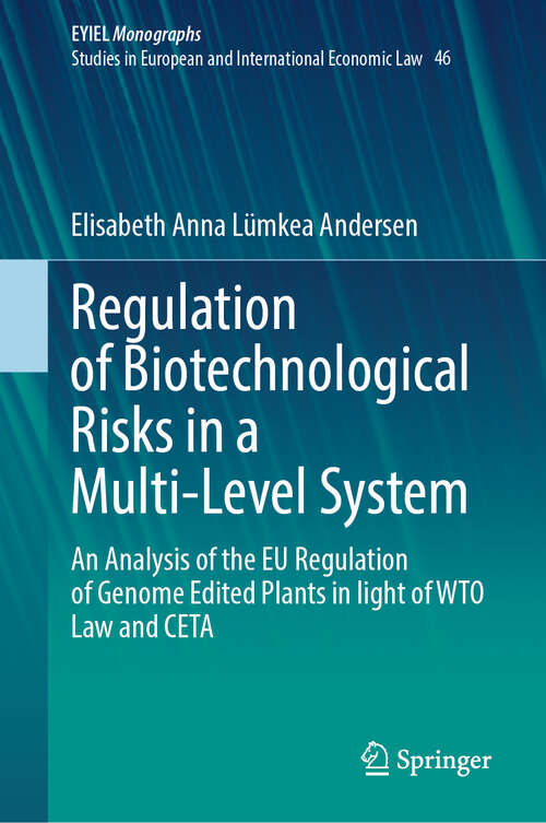 Book cover of Regulation of Biotechnological Risks in a Multi-Level System: An Analysis of the EU Regulation of Genome Edited Plants in light of WTO Law and CETA (European Yearbook of International Economic Law #46)