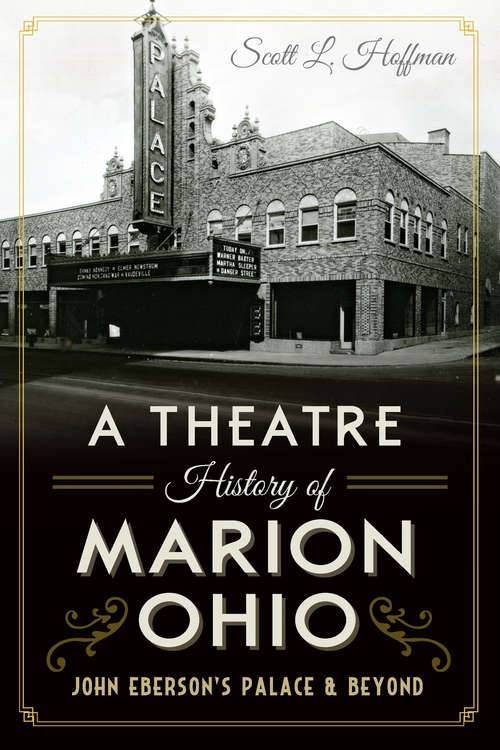 Book cover of A Theatre History of Marion, Ohio: John Eberson's Palace And Beyond (Landmarks)