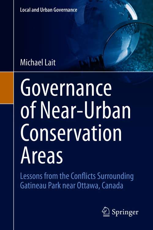 Governance of Near-Urban Conservation Areas: Lessons from the Conflicts Surrounding Gatineau Park near Ottawa, Canada (Local and Urban Governance)