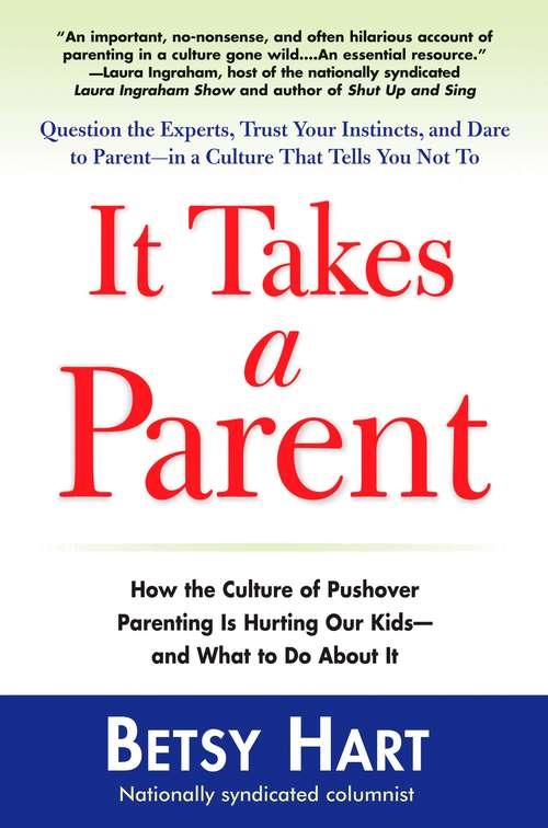 Book cover of It Takes a Parent: How the Culture of Pushover Parenting Is Hurting Our Children -- and What to Do About it