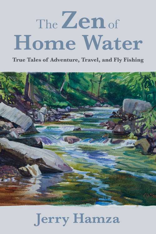 Book cover of The Zen of Home Water: True Tales of Adventure, Travel, and Fly Fishing