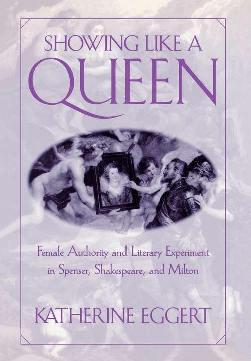 Book cover of Showing Like a Queen: Female Authority and Literary Experiment in Spenser, Shakespeare, and Milton