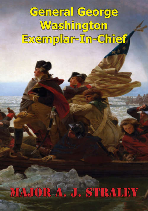 Book cover of General George Washington; Exemplar-in-Chief:: A Historical Analysis Of George Washington’s Influence On The Early Continental Army And Civil Military Relations