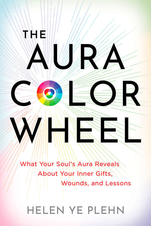 Book cover of The Aura Color Wheel: What Your Souls Aura Reveals About Your Inner Gifts, Wounds, and Lessons