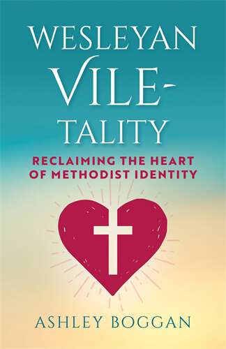 Book cover of Wesleyan Vile-tality: Reclaiming the Heart of Methodist Identity (Wesleyan Vile-tality - ePub)
