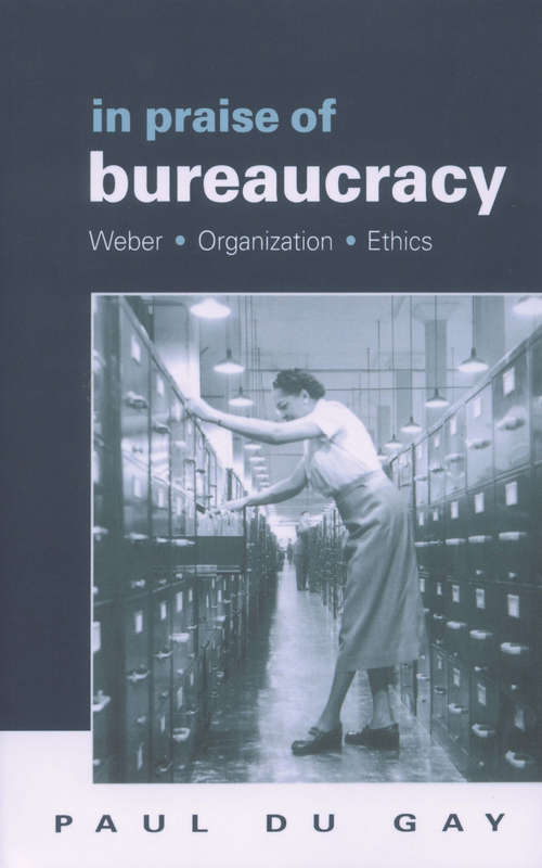 In Praise of Bureaucracy: Weber - Organization - Ethics (Management Studies)