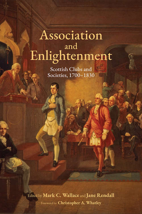 Association and Enlightenment: Scottish Clubs and Societies, 1700-1830 (Studies in Eighteenth-Century Scotland)