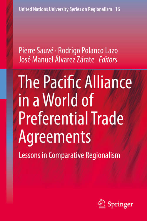The Pacific Alliance in a World of Preferential Trade Agreements: Lessons in Comparative Regionalism (United Nations University Series on Regionalism #16)