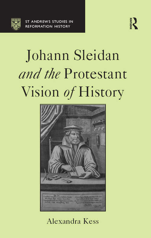 Johann Sleidan and the Protestant Vision of History (St Andrews Studies in Reformation History)