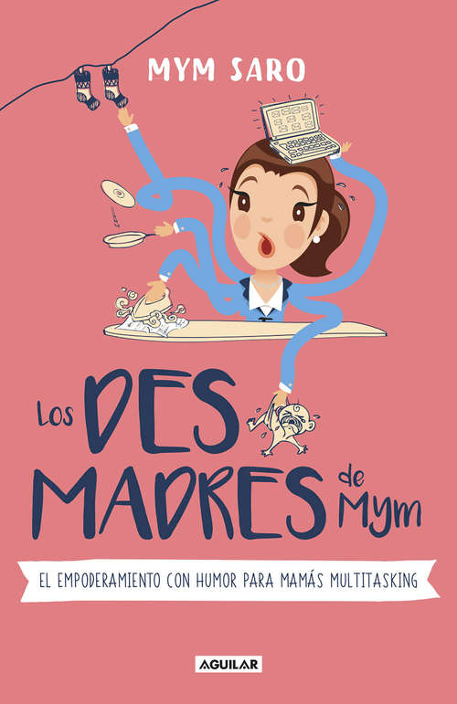 Book cover of Los desmadres de Mym: El empoderamiento con humor para mamás multitasking