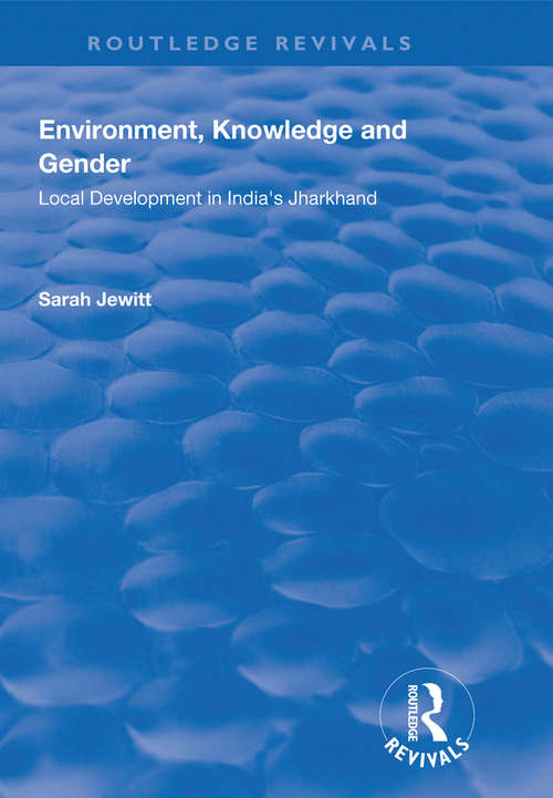 Environment, Knowledge and Gender: Local Development in India’s Jharkhand (Routledge Revivals)