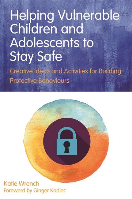 Book cover of Helping Vulnerable Children and Adolescents to Stay Safe: Creative Ideas and Activities for Building Protective Behaviours