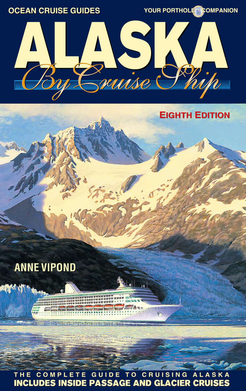 Book cover of Alaska By Cruise Ship – 8th Edition: The Complete Guide to Cruising Alaska