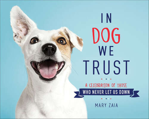 Book cover of In Dog We Trust: A Celebration of Those Who Never Let Us Down