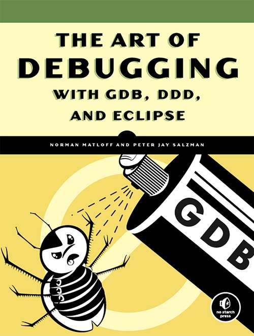 The Art of Debugging with GDB, DDD, and Eclipse: For Professionals And Students