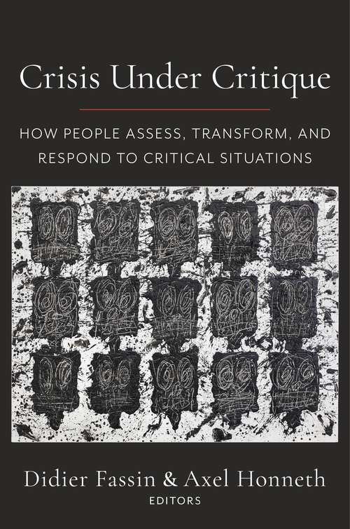 Crisis Under Critique: How People Assess, Transform, and Respond to Critical Situations (New Directions in Critical Theory #78)