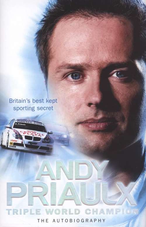 Book cover of Andy Priaulx: The Autobiography of the Three-time World Touring Car Champion