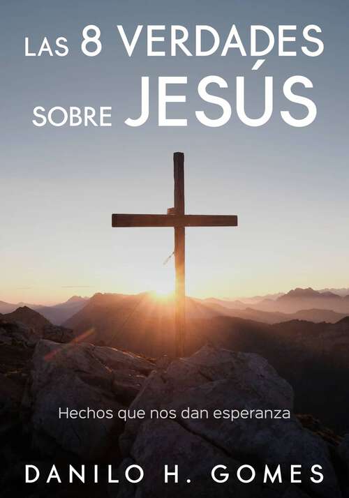Book cover of Las  8 verdades sobre Jesús: Hechos que nos dan esperanza