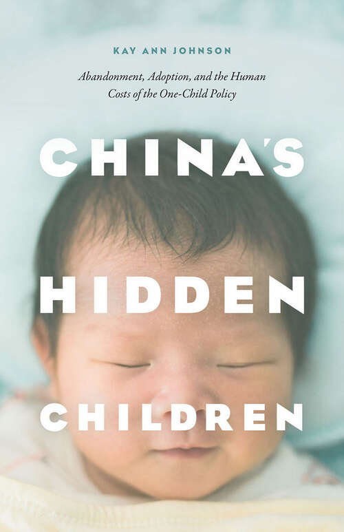 China's Hidden Children: Abandonment, Adoption, and the Human Costs of the One-Child Policy