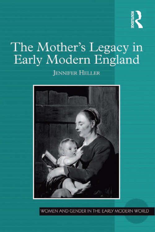 The Mother's Legacy in Early Modern England (Women And Gender In The Early Modern World Ser.)