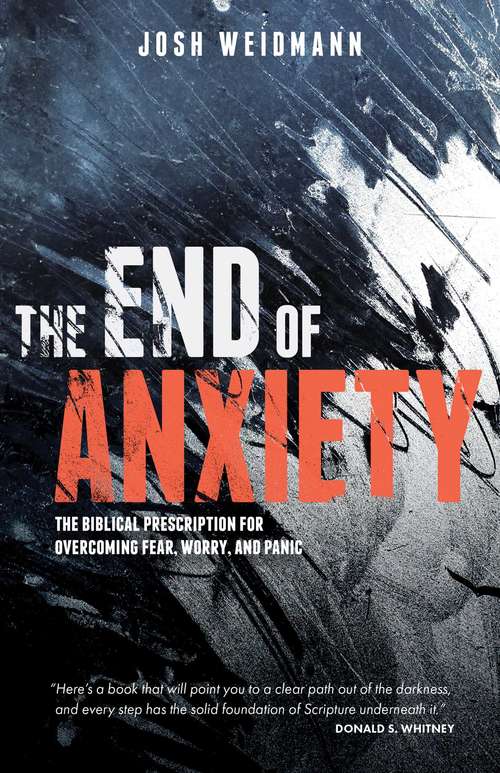 Book cover of The End of Anxiety: The Biblical Prescription for Overcoming Fear, Worry, and Panic