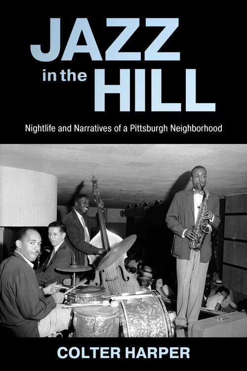 Book cover of Jazz in the Hill: Nightlife and Narratives of a Pittsburgh Neighborhood (EPUB Single) (American Made Music Series)
