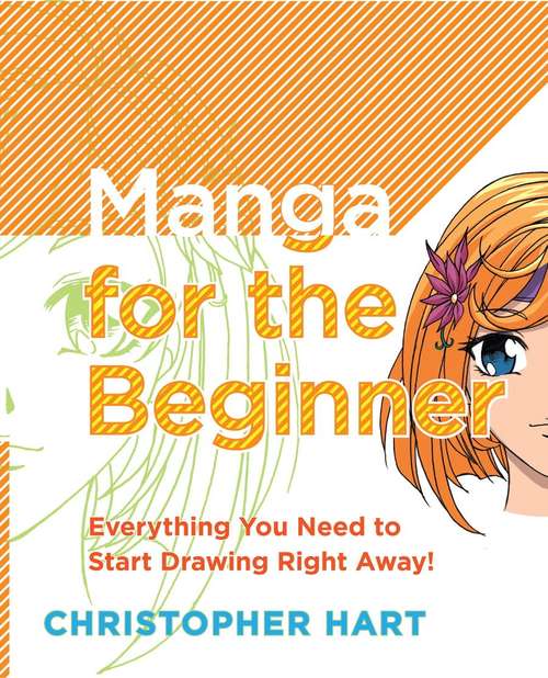 Manga for the Beginner: Everything you Need to Start Drawing Right Away! (Christopher Hart's Manga for the Beginner)