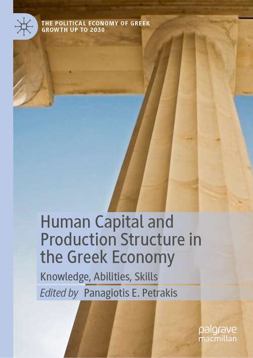 Book cover of Human Capital and Production Structure in the Greek Economy: Knowledge, Abilities, Skills (1st ed. 2022) (The Political Economy of Greek Growth up to 2030)