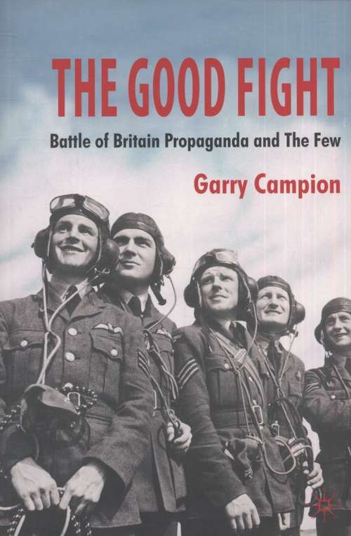 Book cover of The Good Fight: Battle of Britain Propaganda and the Few