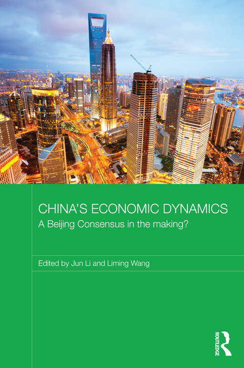 China's Economic Dynamics: A Beijing Consensus in the making? (Routledge Studies on the Chinese Economy)