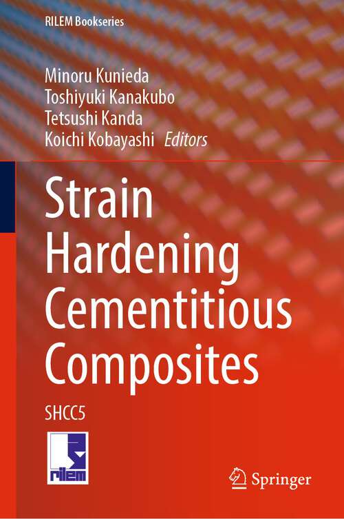 Book cover of Strain Hardening Cementitious Composites: Special Collection Of Shcc5 (Rilem Bookseries Series #39)