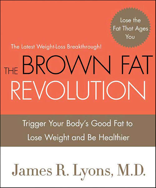 Book cover of The Brown Fat Revolution: Trigger Your Body's Good Fat to Lose Weight and Be Healthier