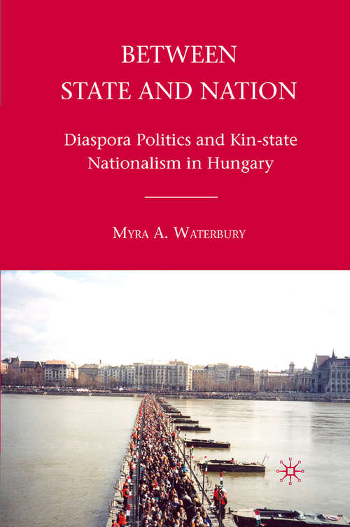 Book cover of Between State and Nation: Diaspora Politics and Kin-State Nationalism in Hungary