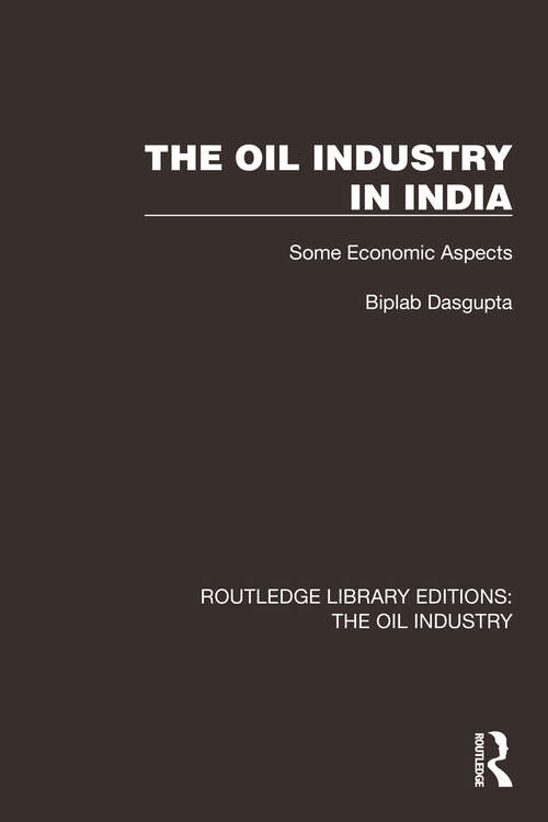 Book cover of The Oil Industry in India: Some Economic Aspects (Routledge Library Editions: The Oil Industry #7)