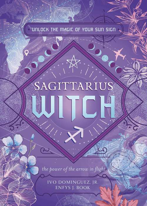 Book cover of Sagittarius Witch: Unlock the Magic of Your Sun Sign (The Witch's Sun Sign Series)