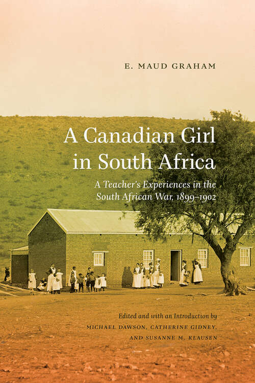 A Canadian Girl in South Africa: A Teacher's Experiences in the South African War, 1899–1902 (Wayfarer)
