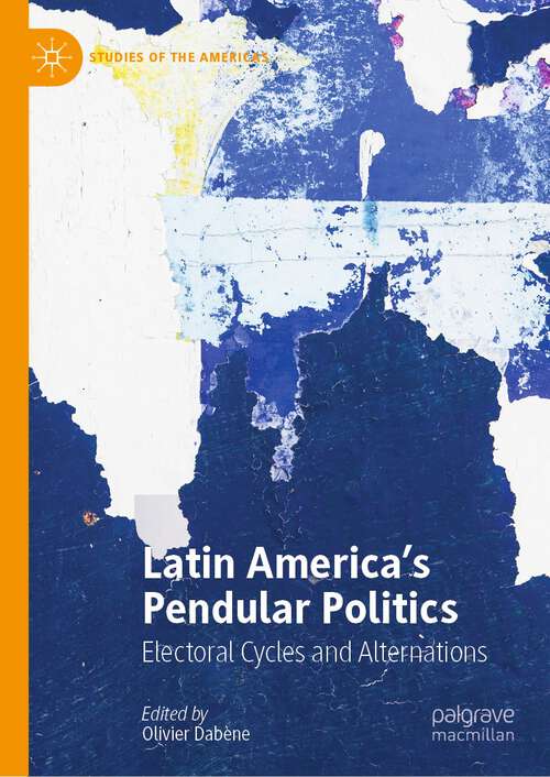 Book cover of Latin America’s Pendular Politics: Electoral Cycles and Alternations (1st ed. 2023) (Studies of the Americas)