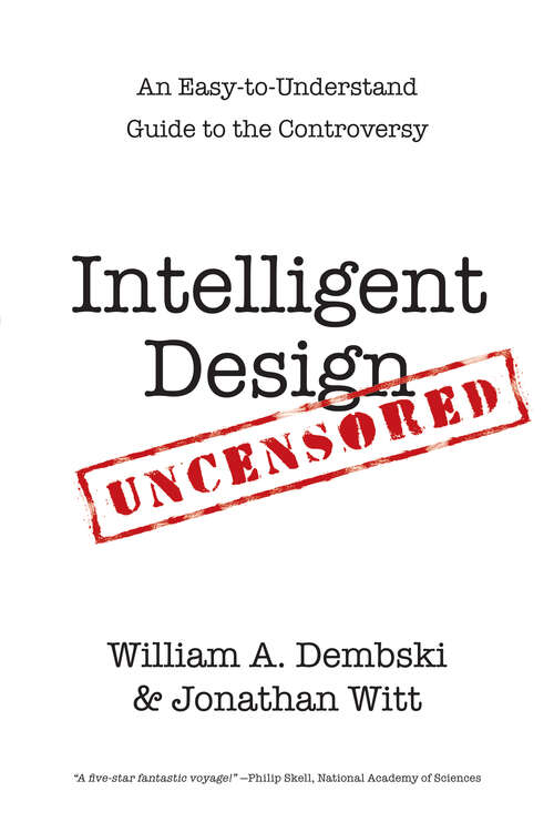 Intelligent Design Uncensored: An Easy-to-Understand Guide to the Controversy