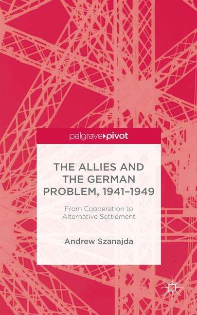 Book cover of The Allies and the German Problem, 1941–1949: From Cooperation to Alternative Settlement