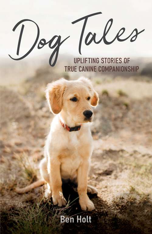 Book cover of Dog Tales: Uplifting Stories of True Canine Companionship